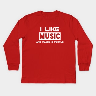 I Like Music And Maybe 3 People Kids Long Sleeve T-Shirt